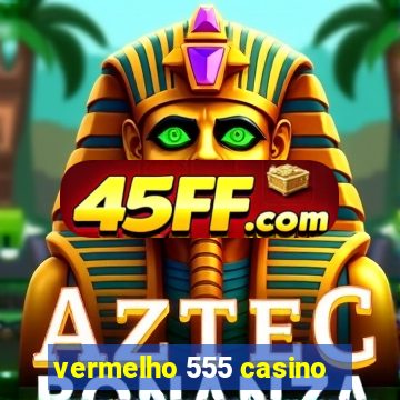 vermelho 555 casino